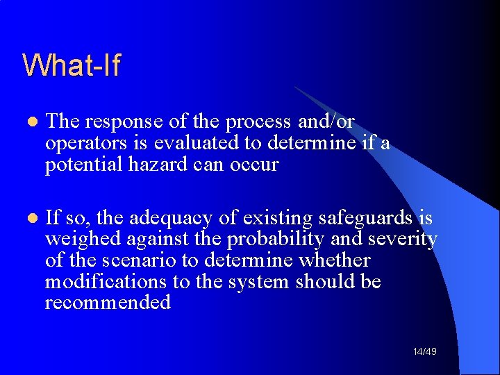 What-If l The response of the process and/or operators is evaluated to determine if