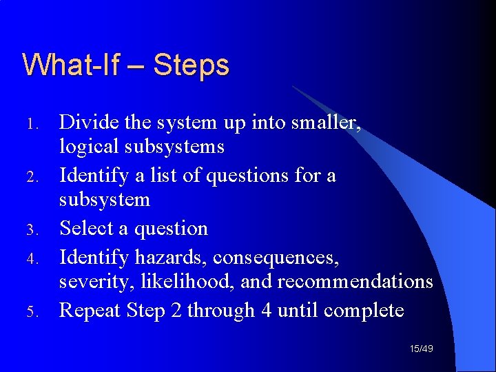 What-If – Steps 1. 2. 3. 4. 5. Divide the system up into smaller,