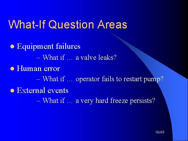 What-If Question Areas l Equipment failures – What if … a valve leaks? l