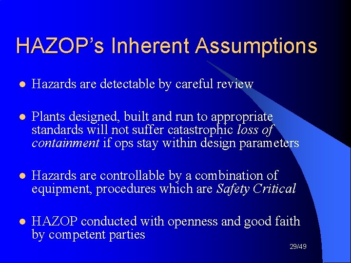 HAZOP’s Inherent Assumptions l Hazards are detectable by careful review l Plants designed, built