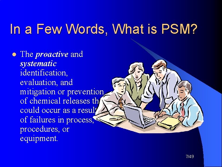 In a Few Words, What is PSM? l The proactive and systematic identification, evaluation,