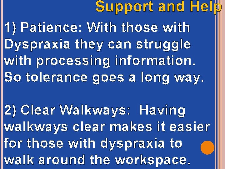 Support and Help 1) Patience: With those with Dyspraxia they can struggle with processing Support and Help 1) Patience: With those with Dyspraxia they can struggle with processing