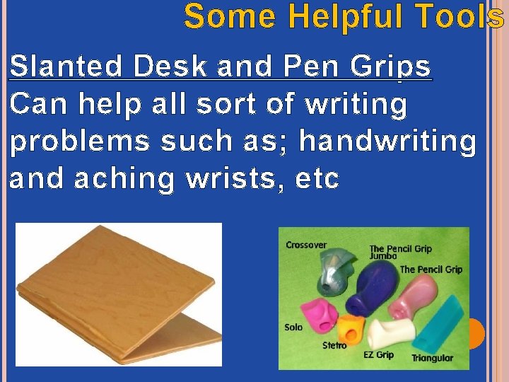 Some Helpful Tools Slanted Desk and Pen Grips Can help all sort of writing Some Helpful Tools Slanted Desk and Pen Grips Can help all sort of writing