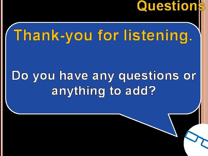 Questions Thank-you for listening. Do you have any questions or anything to add? Questions Thank-you for listening. Do you have any questions or anything to add?