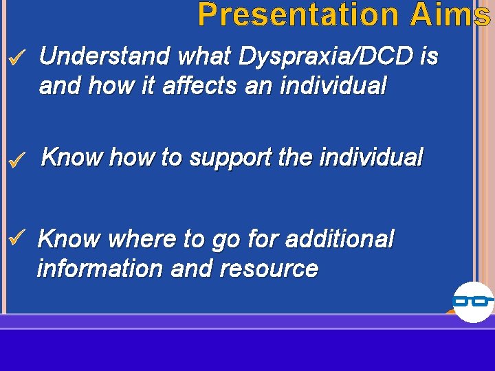 Presentation Aims Understand what Dyspraxia/DCD is and how it affects an individual Know how Presentation Aims Understand what Dyspraxia/DCD is and how it affects an individual Know how