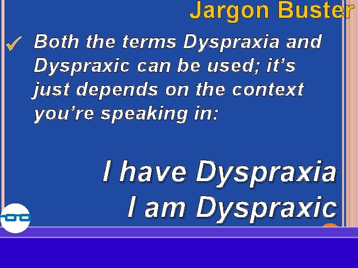 Jargon Buster Both the terms Dyspraxia and Dyspraxic can be used; it’s just depends Jargon Buster Both the terms Dyspraxia and Dyspraxic can be used; it’s just depends