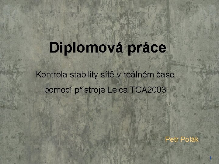 Diplomová práce Kontrola stability sítě v reálném čase pomocí přístroje Leica TCA 2003 Petr