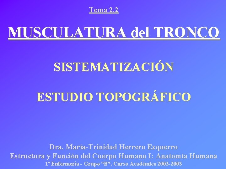 Tema 2. 2 MUSCULATURA del TRONCO SISTEMATIZACIÓN ESTUDIO TOPOGRÁFICO Dra. María-Trinidad Herrero Ezquerro Estructura