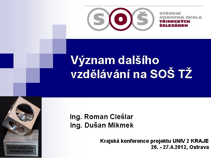  Význam dalšího vzdělávání na SOŠ TŽ Ing. Roman Cieślar Ing. Dušan Mikmek Krajská