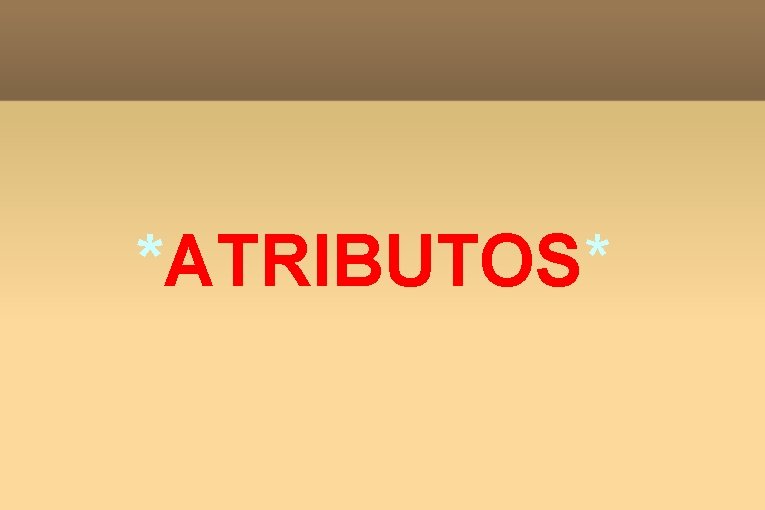 *ATRIBUTOS* 