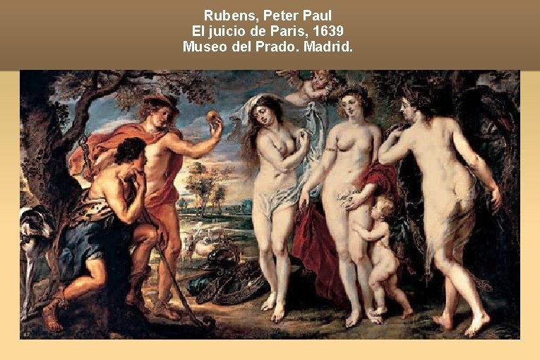 Rubens, Peter Paul El juicio de Paris, 1639 Museo del Prado. Madrid. 