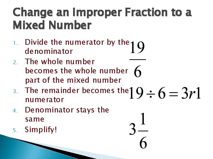 Change an Improper Fraction to a Mixed Number 1. 2. 3. 4. 5. Divide