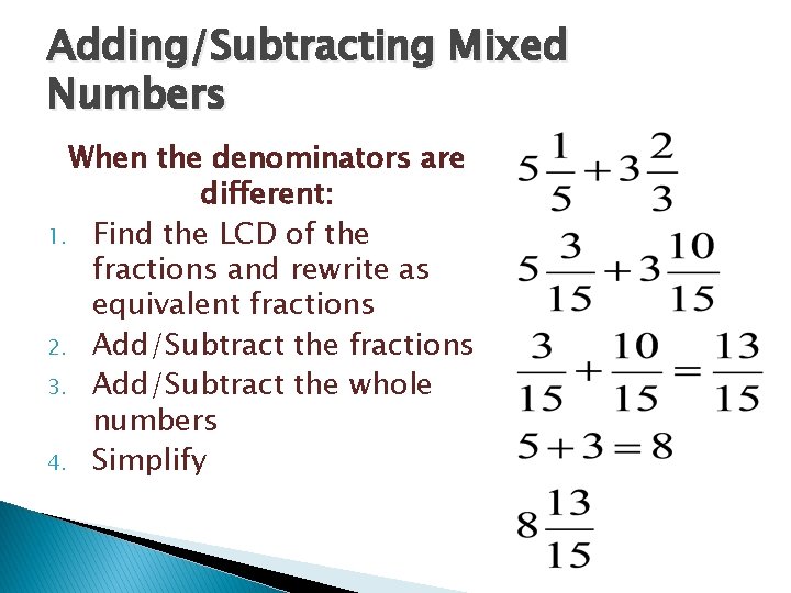 Adding/Subtracting Mixed Numbers When the denominators are different: 1. Find the LCD of the