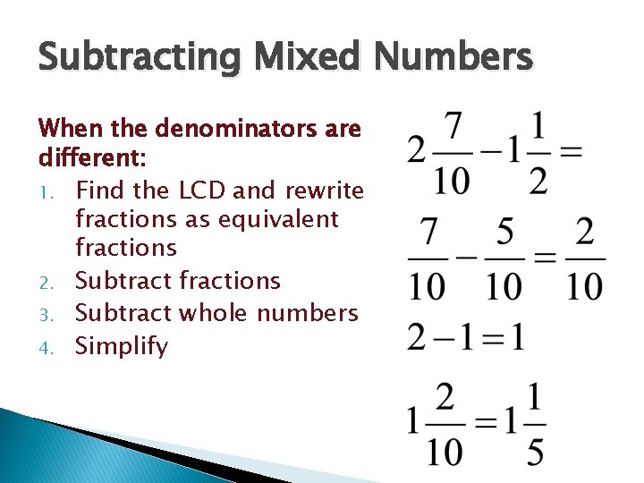 Subtracting Mixed Numbers When the denominators are different: 1. Find the LCD and rewrite