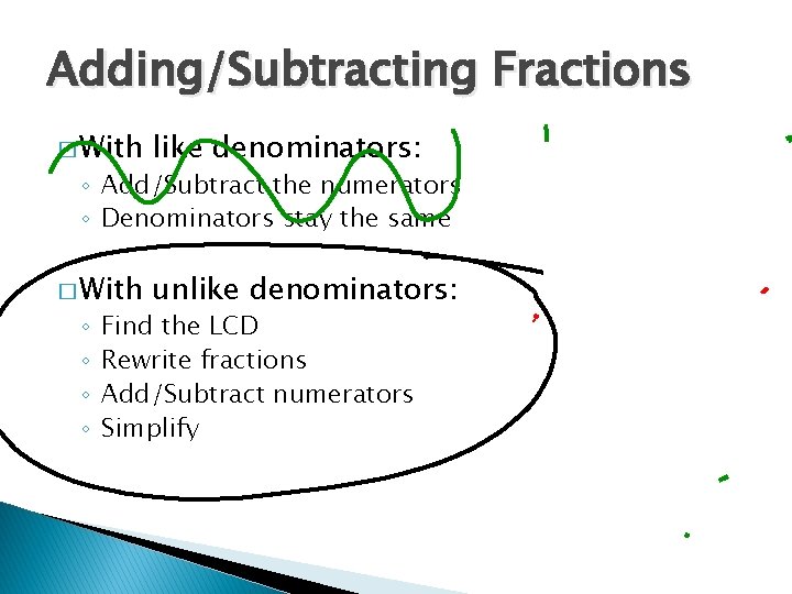 Adding/Subtracting Fractions � With like denominators: � With unlike denominators: ◦ Add/Subtract the numerators