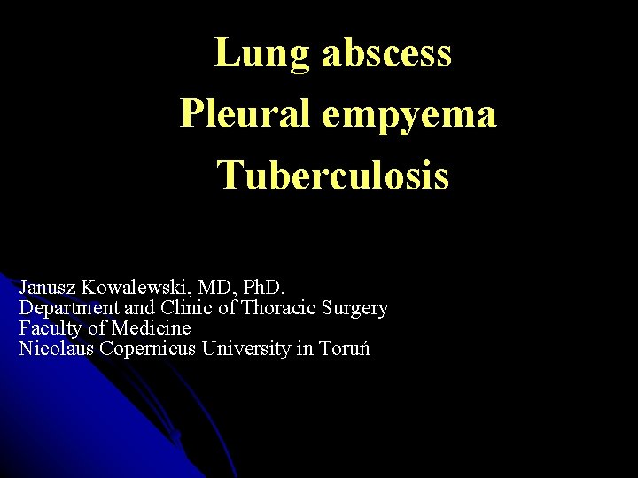 Lung abscess Pleural empyema Tuberculosis Janusz Kowalewski, MD, Ph. D. Department and Clinic of