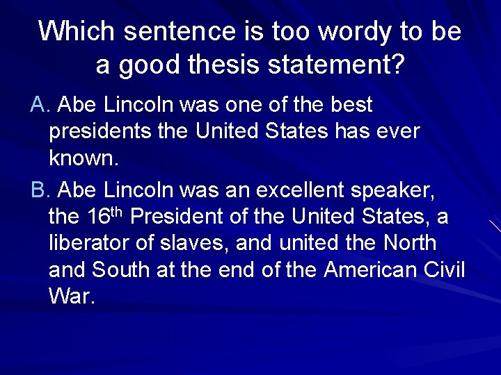 Which sentence is too wordy to be a good thesis statement? A. Abe Lincoln