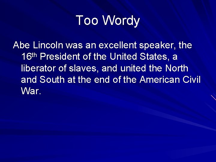 Too Wordy Abe Lincoln was an excellent speaker, the 16 th President of the