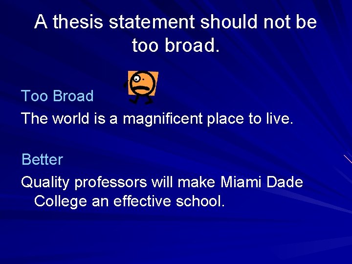 A thesis statement should not be too broad. Too Broad The world is a