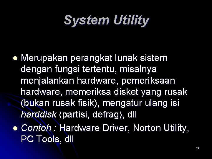 System Utility Merupakan perangkat lunak sistem dengan fungsi tertentu, misalnya menjalankan hardware, pemeriksaan hardware,