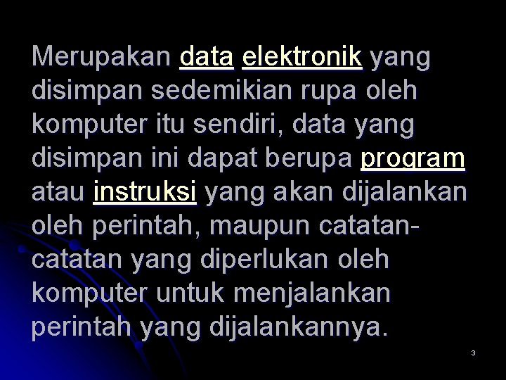 Merupakan data elektronik yang disimpan sedemikian rupa oleh komputer itu sendiri, data yang disimpan