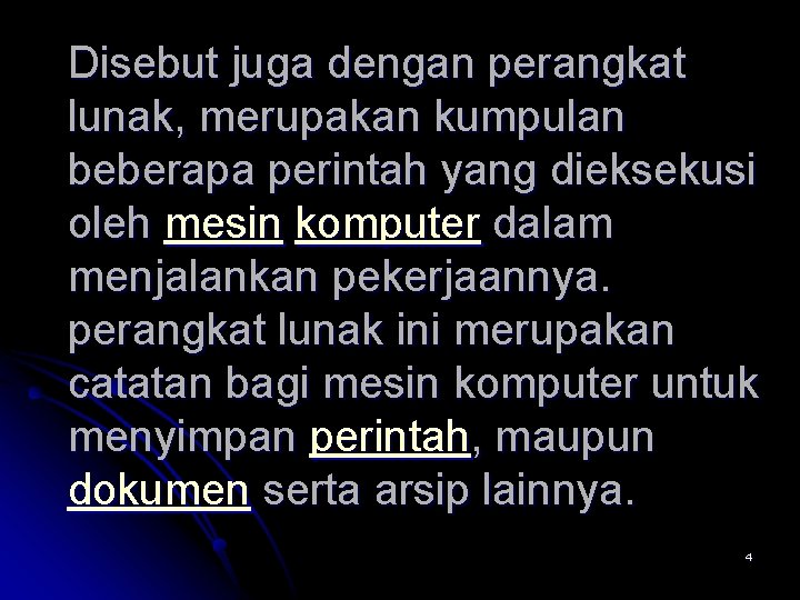 Disebut juga dengan perangkat lunak, merupakan kumpulan beberapa perintah yang dieksekusi oleh mesin komputer