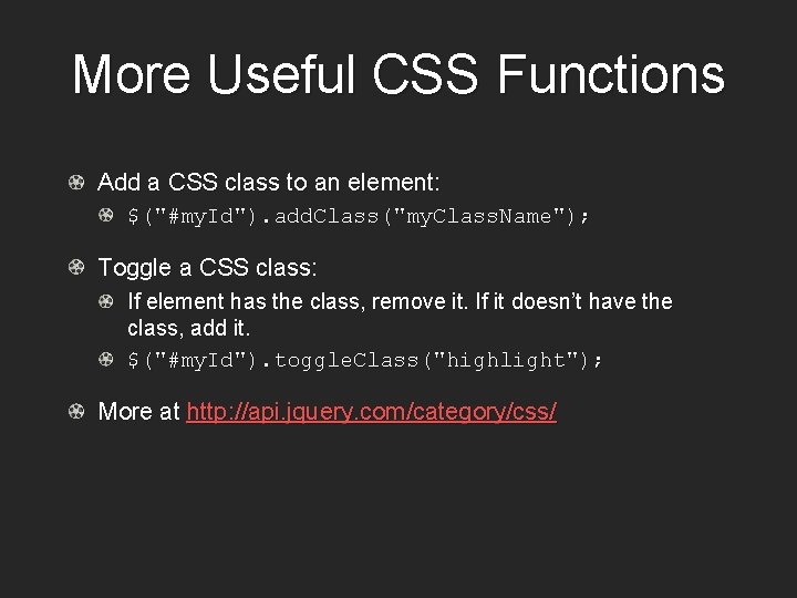 More Useful CSS Functions Add a CSS class to an element: $("#my. Id"). add.