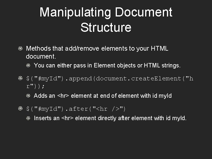 Manipulating Document Structure Methods that add/remove elements to your HTML document. You can either