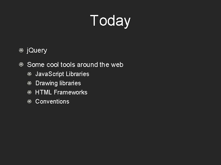 Today j. Query Some cool tools around the web Java. Script Libraries Drawing libraries