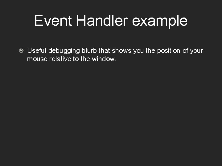 Event Handler example Useful debugging blurb that shows you the position of your mouse