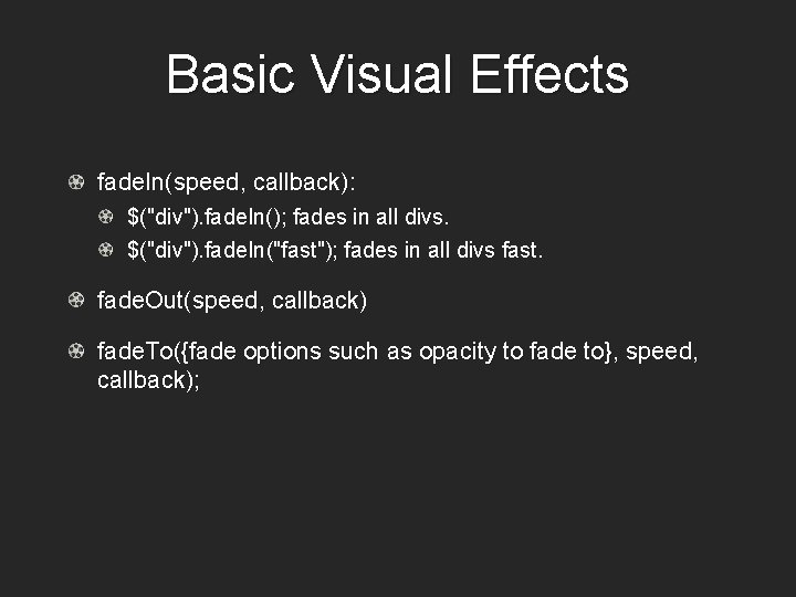 Basic Visual Effects fade. In(speed, callback): $("div"). fade. In(); fades in all divs. $("div").
