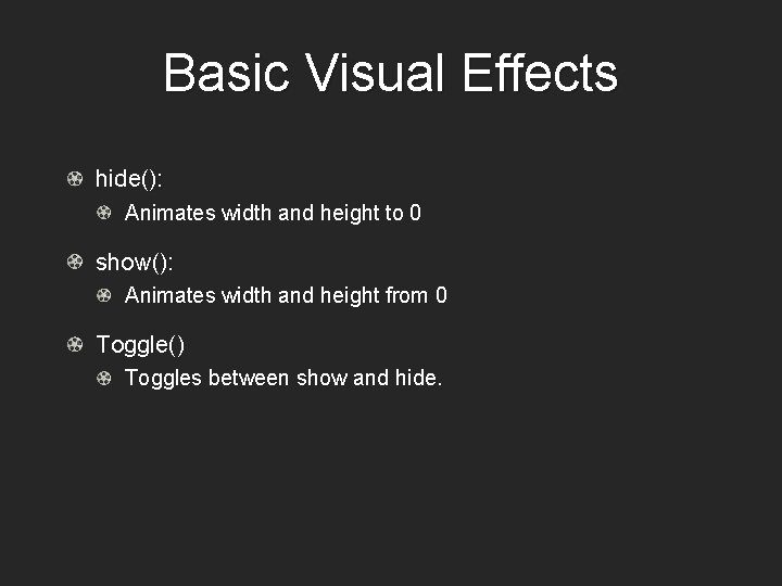 Basic Visual Effects hide(): Animates width and height to 0 show(): Animates width and