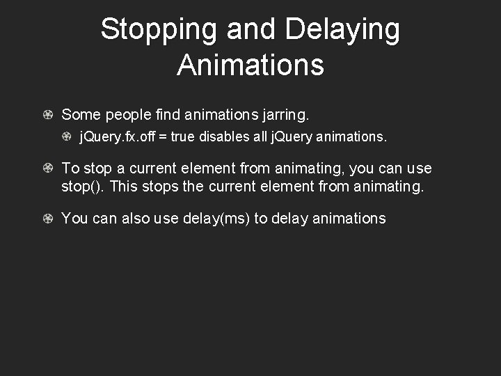 Stopping and Delaying Animations Some people find animations jarring. j. Query. fx. off =