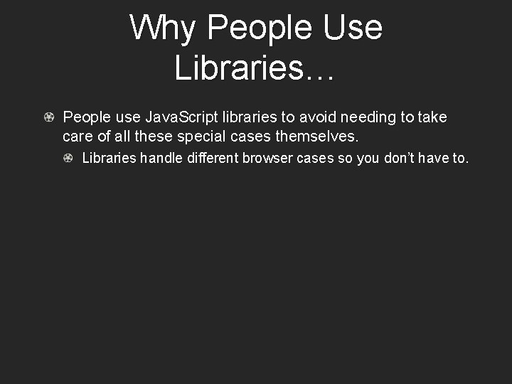 Why People Use Libraries… People use Java. Script libraries to avoid needing to take