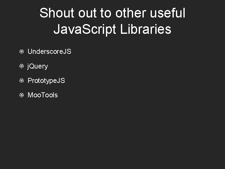 Shout to other useful Java. Script Libraries Underscore. JS j. Query Prototype. JS Moo.