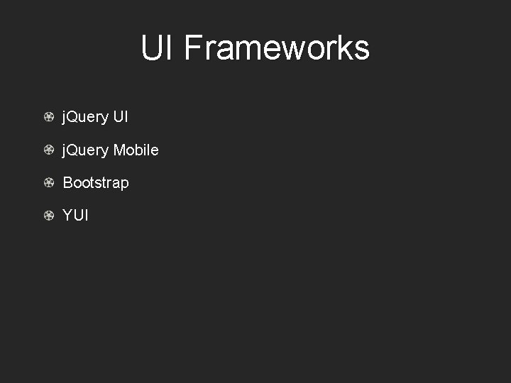 UI Frameworks j. Query UI j. Query Mobile Bootstrap YUI 