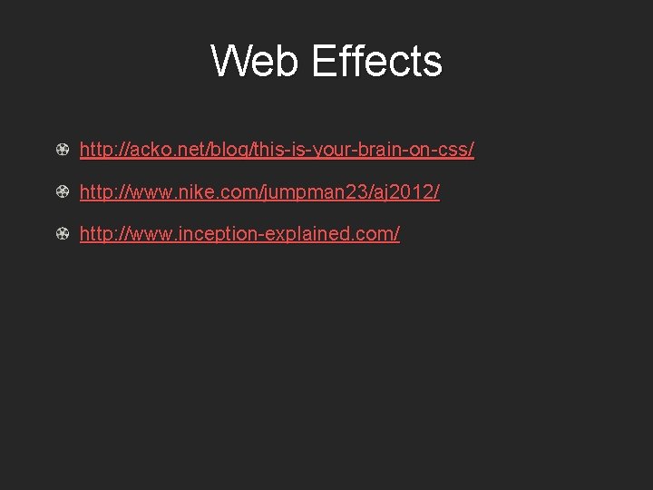 Web Effects http: //acko. net/blog/this-is-your-brain-on-css/ http: //www. nike. com/jumpman 23/aj 2012/ http: //www. inception-explained.