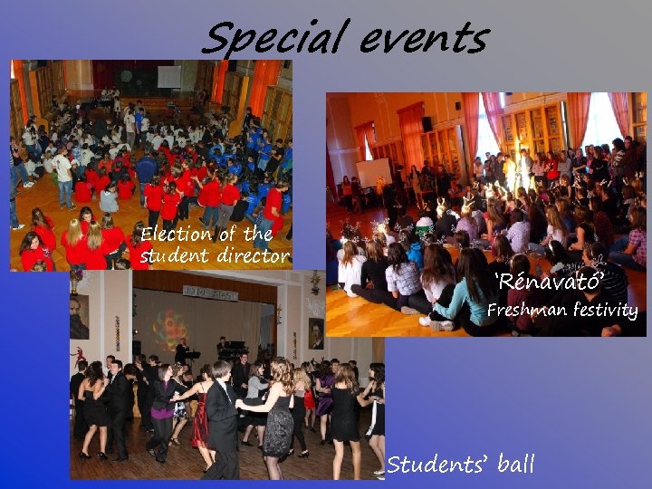 Special events Election of the student director ‘Rénavató’ Freshman festivity Students’ ball 