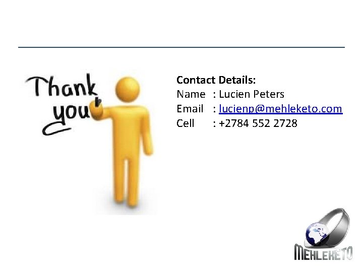 Contact Details: Name : Lucien Peters Email : lucienp@mehleketo. com Cell : +2784 552