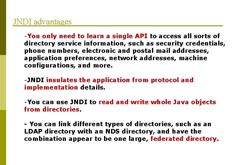 JNDI advantages -You only need to learn a single API to access all sorts