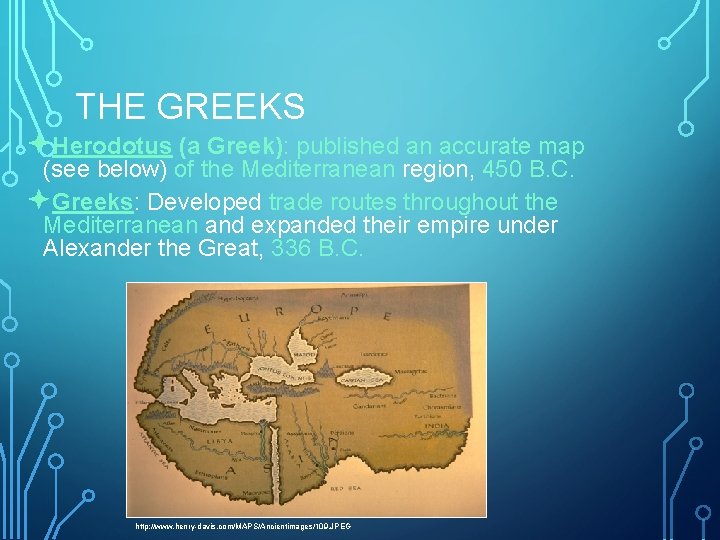 THE GREEKS ªHerodotus (a Greek): published an accurate map (see below) of the Mediterranean