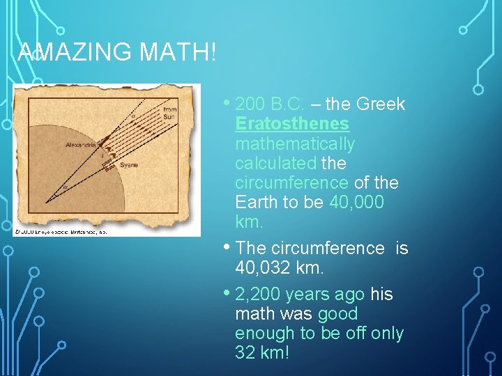 AMAZING MATH! • 200 B. C. – the Greek Eratosthenes mathematically calculated the circumference