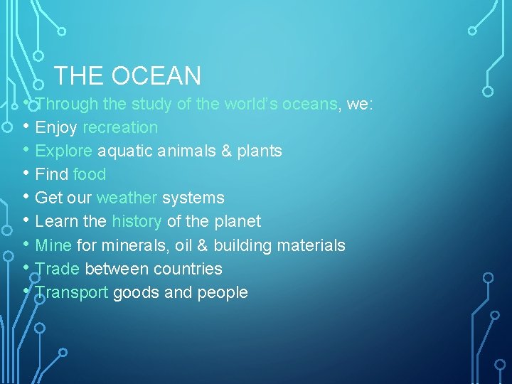 THE OCEAN • Through the study of the world’s oceans, we: • Enjoy recreation