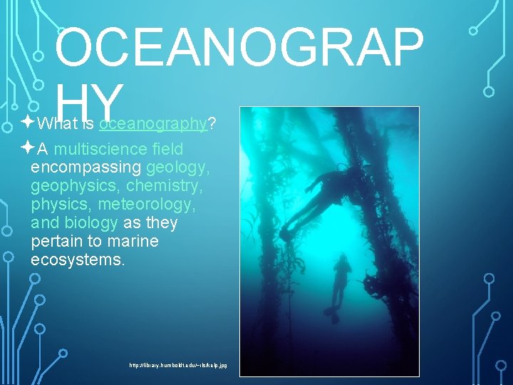 OCEANOGRAP HY ªWhat is oceanography? ªA multiscience field encompassing geology, geophysics, chemistry, physics, meteorology,