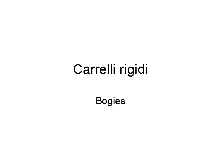 Carrelli rigidi Bogies 