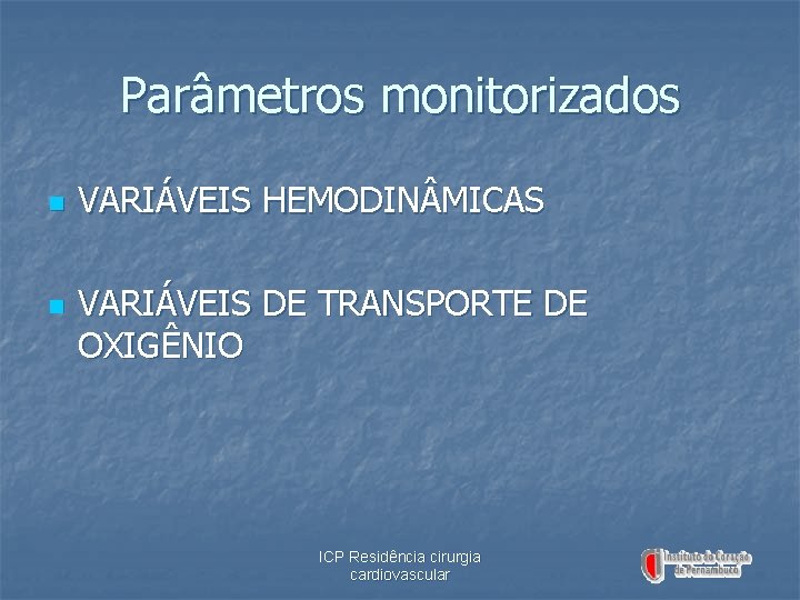 Parâmetros monitorizados n n VARIÁVEIS HEMODIN MICAS VARIÁVEIS DE TRANSPORTE DE OXIGÊNIO ICP Residência