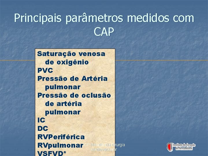 Principais parâmetros medidos com CAP Saturação venosa de oxigênio PVC Pressão de Artéria pulmonar