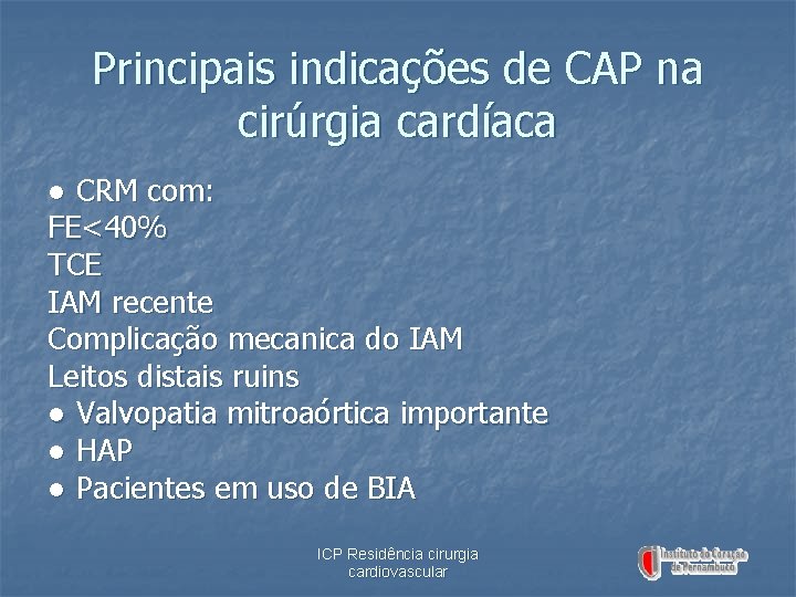 Principais indicações de CAP na cirúrgia cardíaca ● CRM com: FE<40% TCE IAM recente