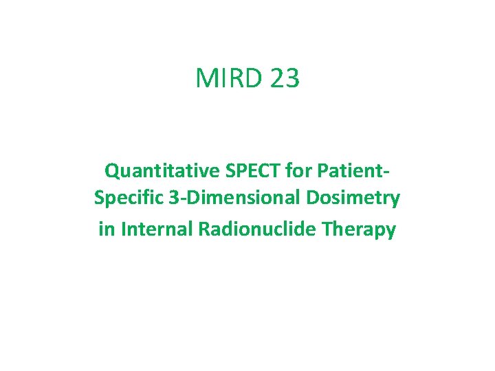 MIRD 23 Quantitative SPECT for Patient. Specific 3 -Dimensional Dosimetry in Internal Radionuclide Therapy