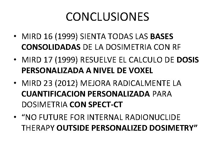 CONCLUSIONES • MIRD 16 (1999) SIENTA TODAS LAS BASES CONSOLIDADAS DE LA DOSIMETRIA CON